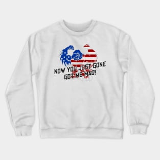 Now you just gone got me mad (US flag) Crewneck Sweatshirt